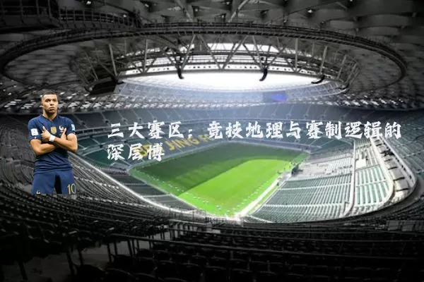 三大赛区:竞技地理与赛制逻辑的深层博弈