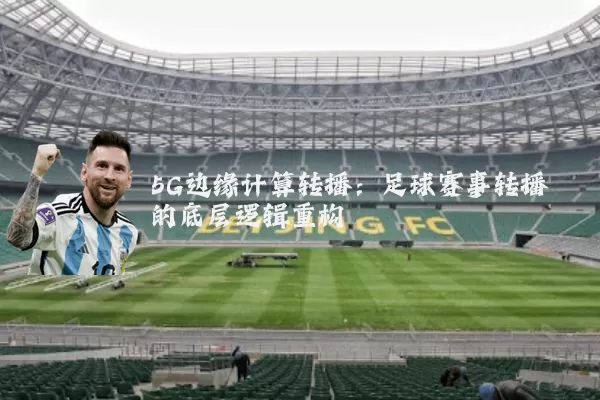 5G边缘计算转播：足球赛事转播的底层逻辑重构
