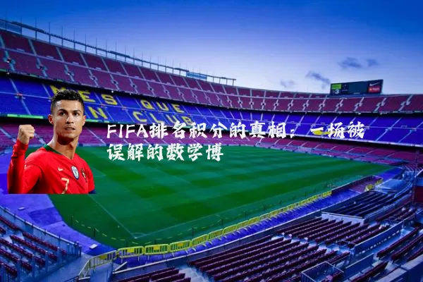 FIFA排名积分的真相:一场被误解的数学博弈