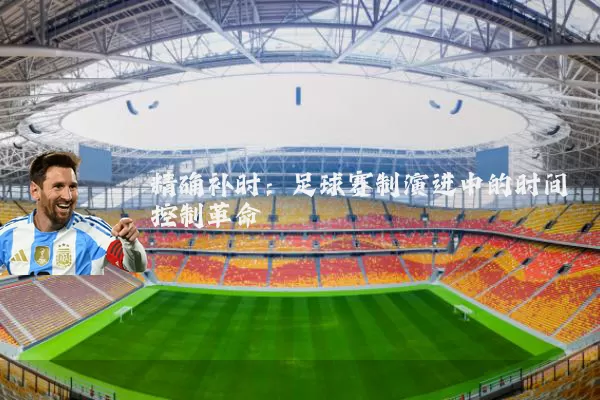 精确补时:足球赛制演进中的时间控制革命