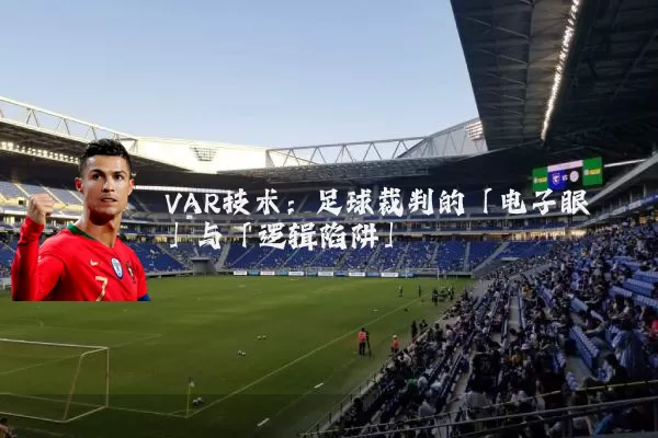 VAR技术:足球裁判的「电子眼」与「逻辑陷阱」